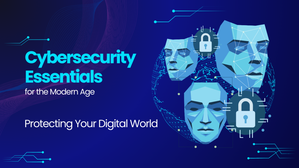 Cybersecurity Essentials for the Modern Age: Protecting Your Digital World