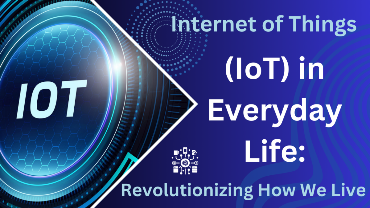 Internet of Things (IoT) in Everyday Life: Revolutionizing How We Live